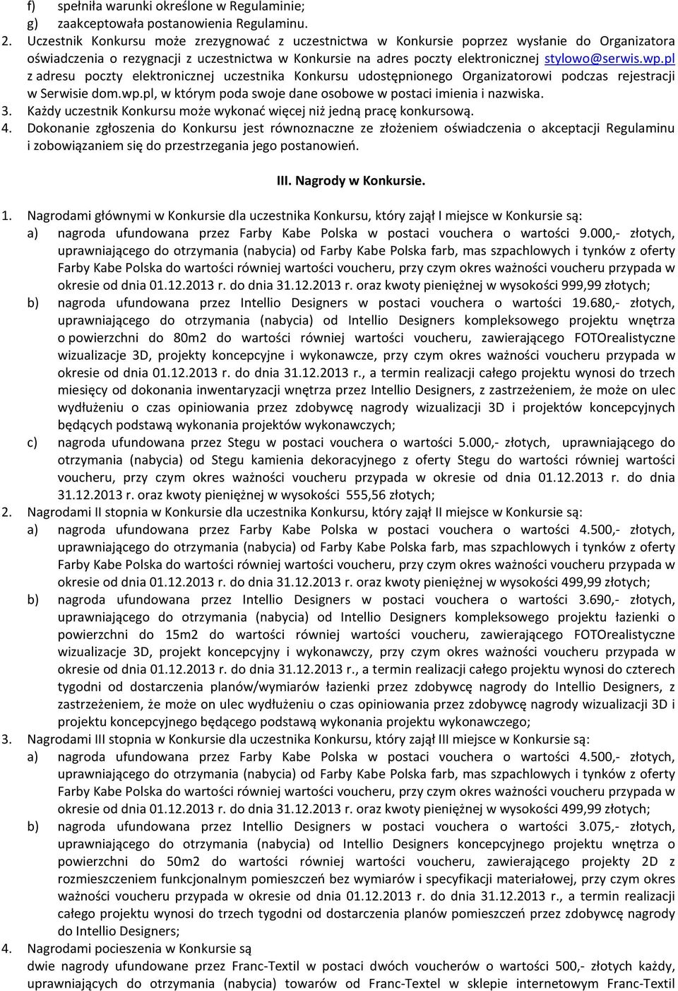 pl z adresu poczty elektronicznej uczestnika Konkursu udostępnionego Organizatorowi podczas rejestracji w Serwisie dom.wp.pl, w którym poda swoje dane osobowe w postaci imienia i nazwiska. 3.