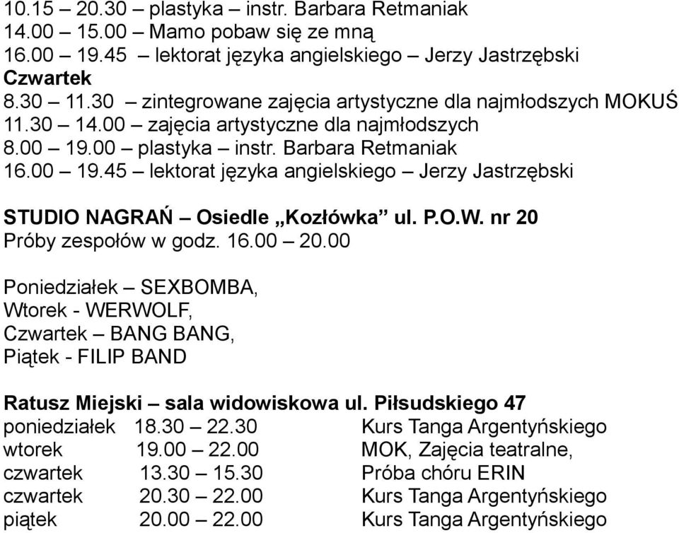 00 Poniedziałek SEXBOMBA, Wtorek - WERWOLF, Czwartek BANG BANG, Piątek - FILIP BAND Ratusz Miejski sala widowiskowa ul.