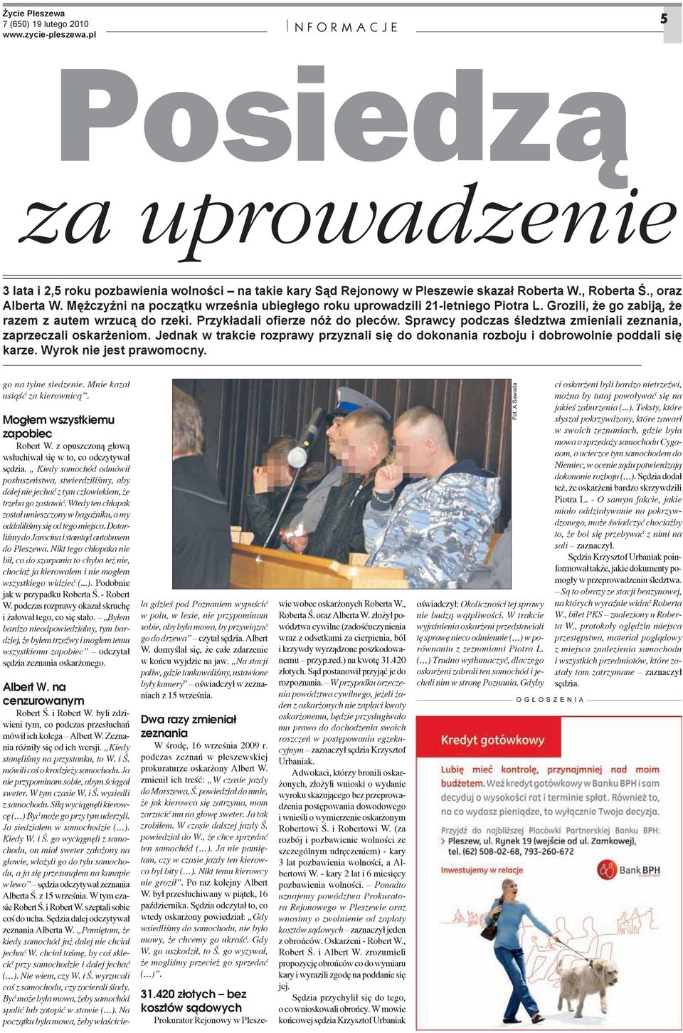 Sprawcy podczas ledztwa zmieniali zeznania, zaprzeczali oskar eniom. Jednak w trakcie rozprawy przyznali si do dokonania rozboju i dobrowolnie poddali si karze. Wyrok nie jest prawomocny.