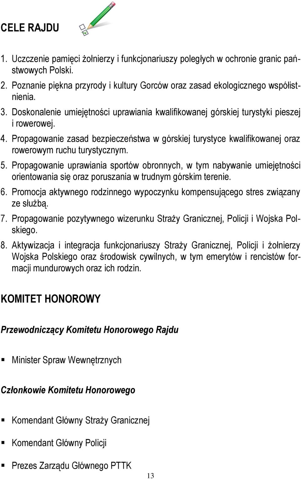 5. Propagowanie uprawiania sportów obronnych, w tym nabywanie umiejętności orientowania się oraz poruszania w trudnym górskim terenie. 6.