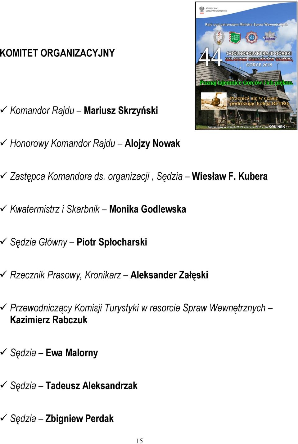 Kubera Kwatermistrz i Skarbnik Monika Godlewska Sędzia Główny Piotr Spłocharski Rzecznik Prasowy,