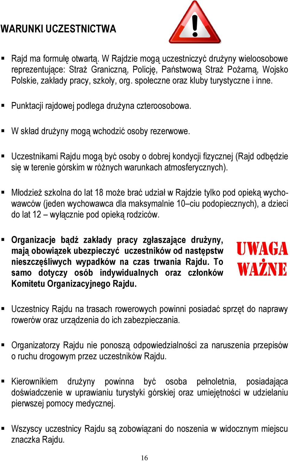 Punktacji rajdowej podlega drużyna czteroosobowa. W skład drużyny mogą wchodzić osoby rezerwowe.