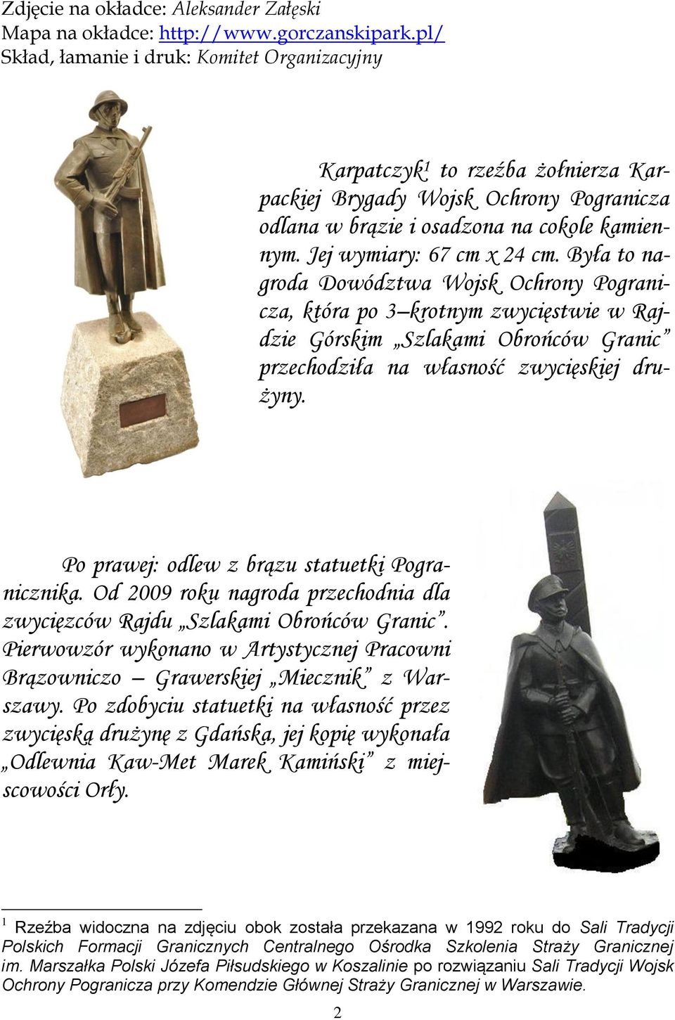 Jej wymiary: 67 cm x 24 cm. Była to nagroda Dowództwa Wojsk Ochrony Pogranicza, która po 3 krotnym zwycięstwie w Rajdzie Górskim Szlakami Obrońców Granic przechodziła na własność zwycięskiej drużyny.