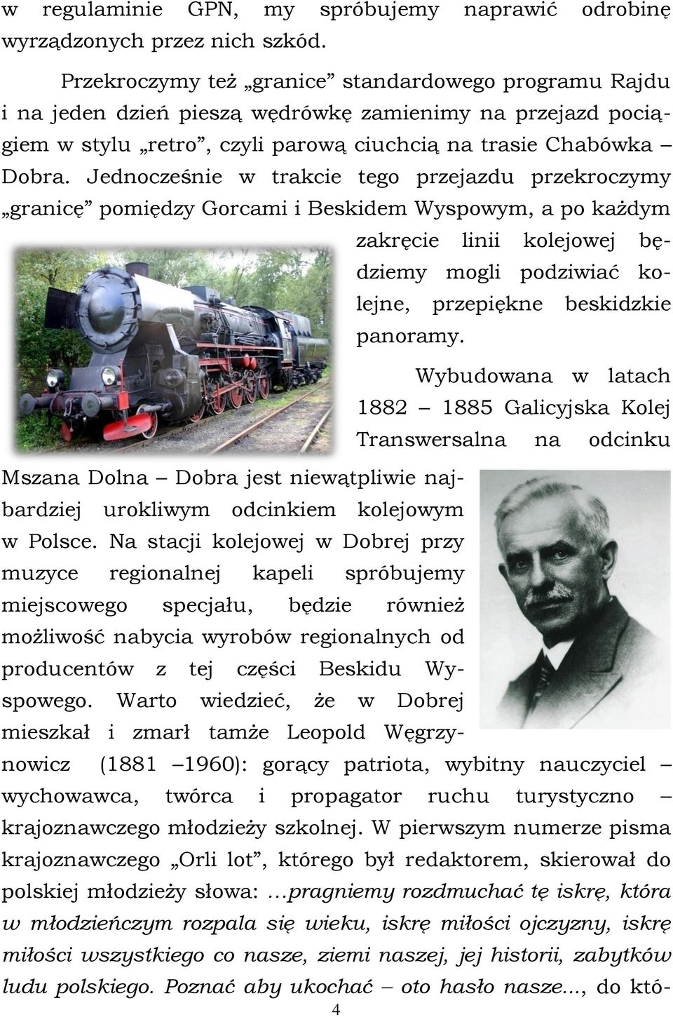 Jednocześnie w trakcie tego przejazdu przekroczymy granicę pomiędzy Gorcami i Beskidem Wyspowym, a po każdym zakręcie linii kolejowej będziemy mogli podziwiać kolejne, przepiękne beskidzkie panoramy.