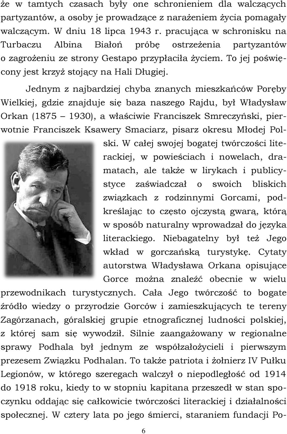 Jednym z najbardziej chyba znanych mieszkańców Poręby Wielkiej, gdzie znajduje się baza naszego Rajdu, był Władysław Orkan (1875 1930), a właściwie Franciszek Smreczyński, pierwotnie Franciszek