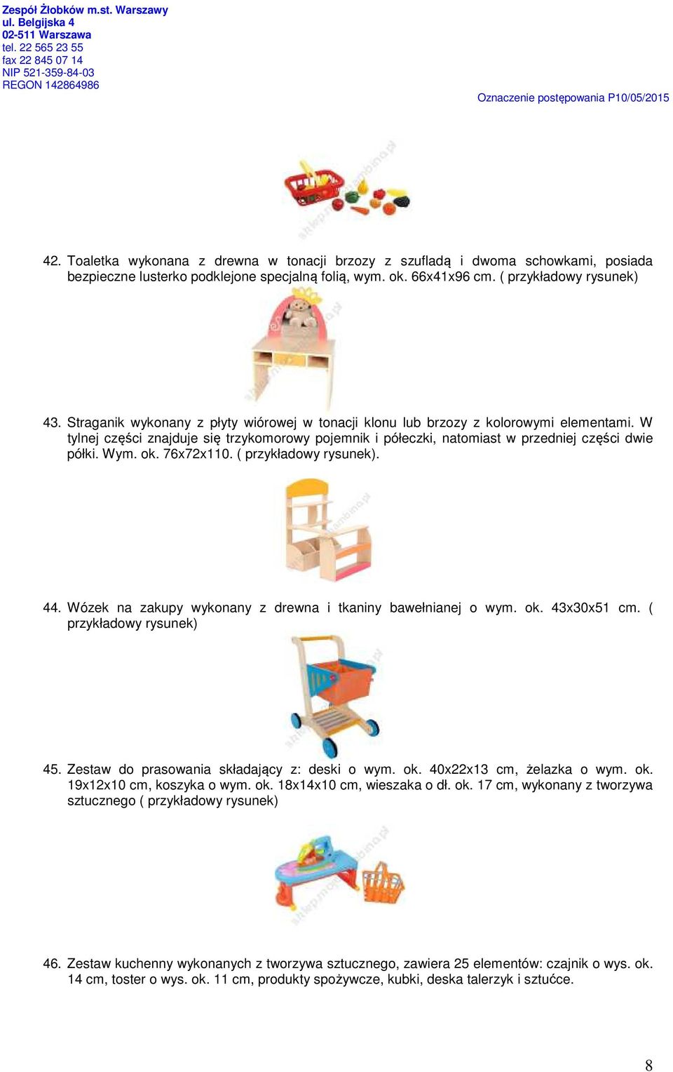 76x72x110. ( przykładowy rysunek). 44. Wózek na zakupy wykonany z drewna i tkaniny bawełnianej o wym. ok. 43x30x51 cm. ( przykładowy rysunek) 45. Zestaw do prasowania składający z: deski o wym. ok. 40x22x13 cm, żelazka o wym.