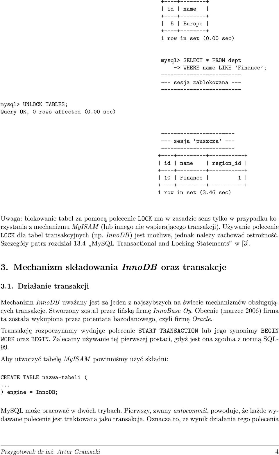 00 sec) --- sesja puszcza --- ---------+-----------+ name region_id ---------+-----------+ 10 Finance ---------+-----------+ 1 row in set (3.