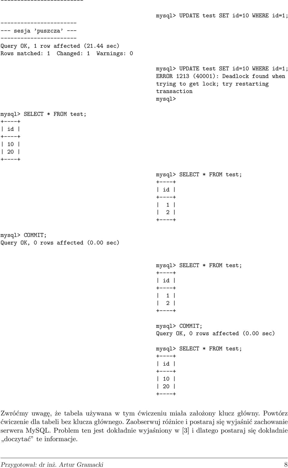 get lock; try restarting transaction mysql> 10 20 mysql> COMMIT; Query OK, 0 rows affected (0.00 sec) mysql> COMMIT; Query OK, 0 rows affected (0.