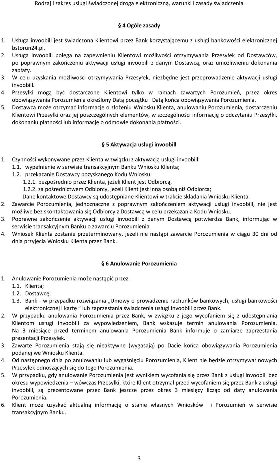 Usługa invoobill polega na zapewnieniu Klientowi możliwości otrzymywania Przesyłek od Dostawców, po poprawnym zakończeniu aktywacji usługi invoobill z danym Dostawcą, oraz umożliwieniu dokonania