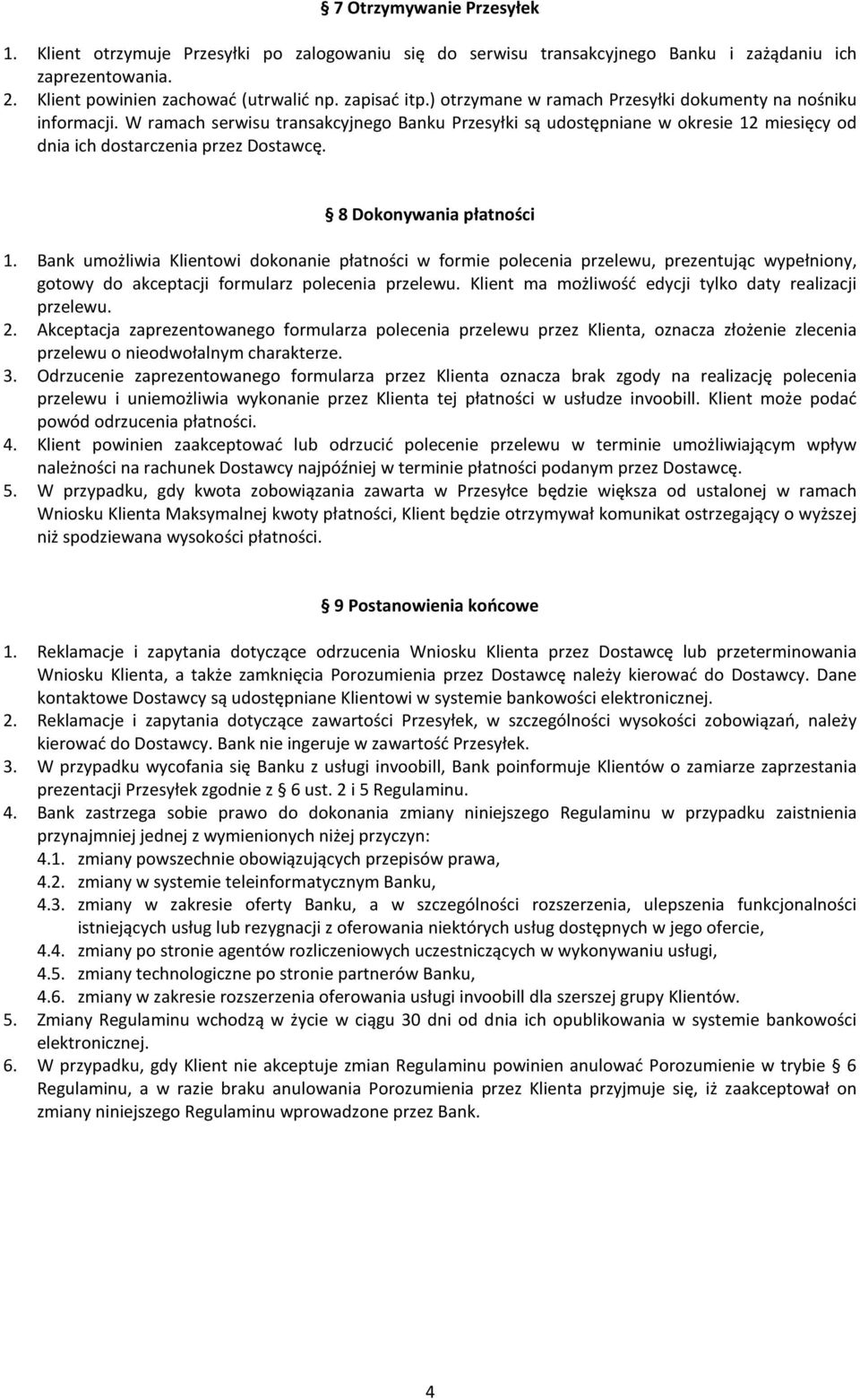 8 Dokonywania płatności 1. Bank umożliwia Klientowi dokonanie płatności w formie polecenia przelewu, prezentując wypełniony, gotowy do akceptacji formularz polecenia przelewu.