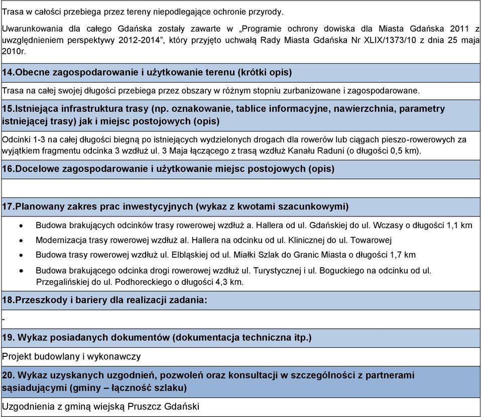 2010r. 14.Obecne zagospodarowanie i użytkowanie terenu (krótki opis) Trasa na całej swojej długości przebiega przez obszary w różnym stopniu zurbanizowane i zagospodarowane. 15.