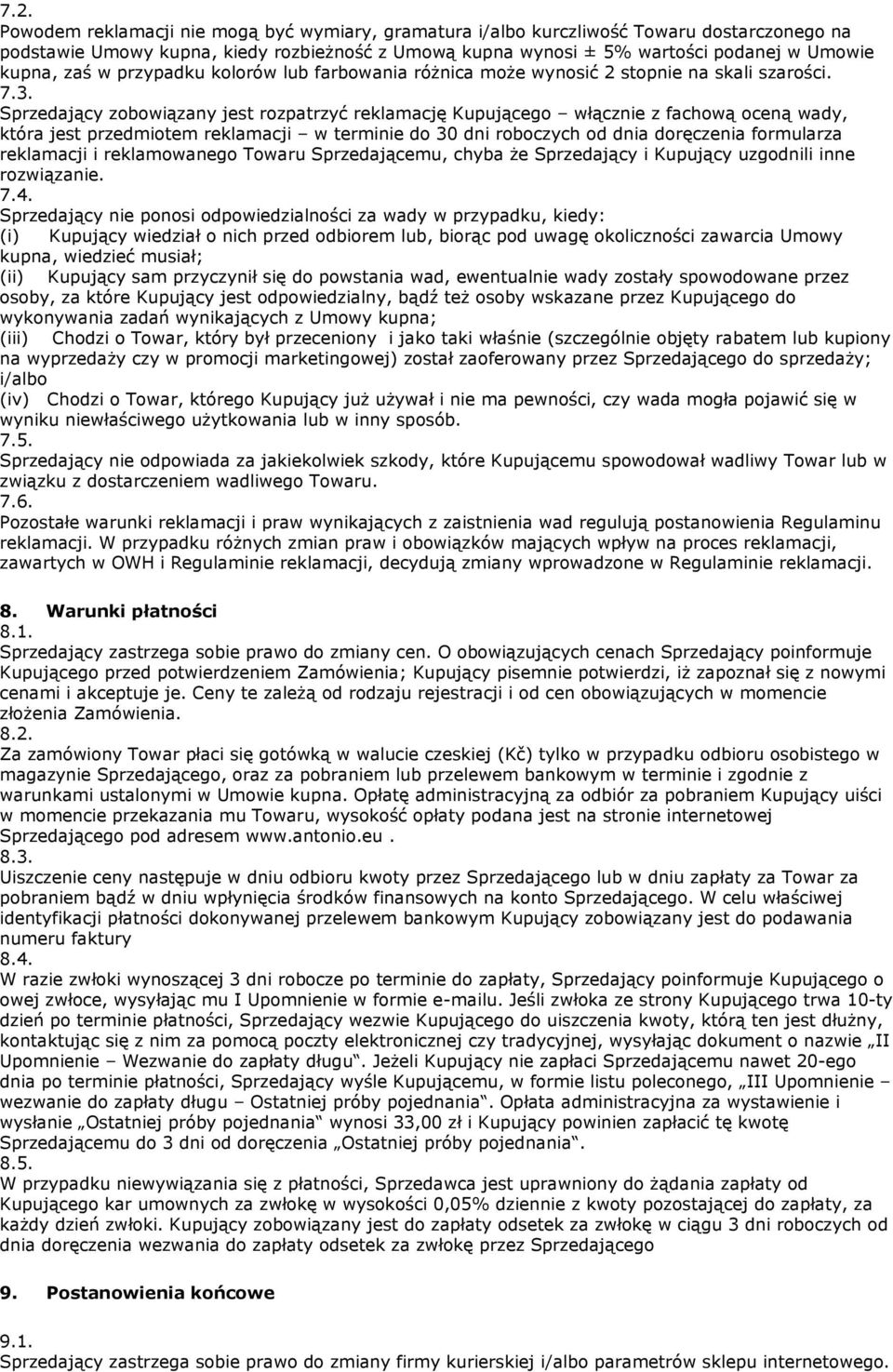 Sprzedający zobowiązany jest rozpatrzyć reklamację Kupującego włącznie z fachową oceną wady, która jest przedmiotem reklamacji w terminie do 30 dni roboczych od dnia doręczenia formularza reklamacji