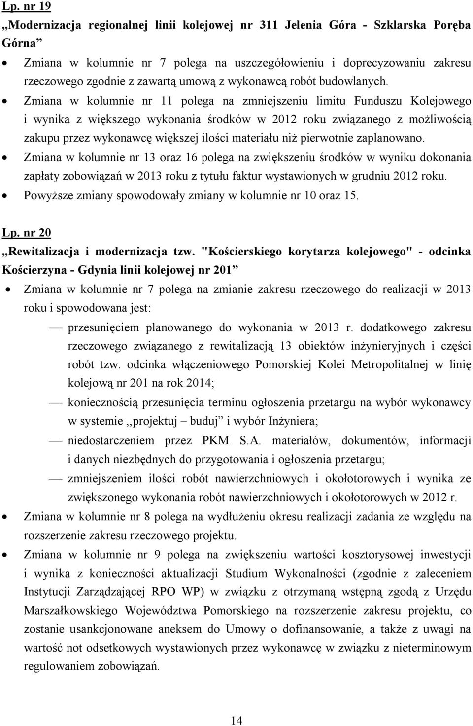 Zmiana w kolumnie nr 11 polega na zmniejszeniu limitu Funduszu Kolejowego i wynika z większego wykonania środków w 2012 roku związanego z możliwością zakupu przez wykonawcę większej ilości materiału