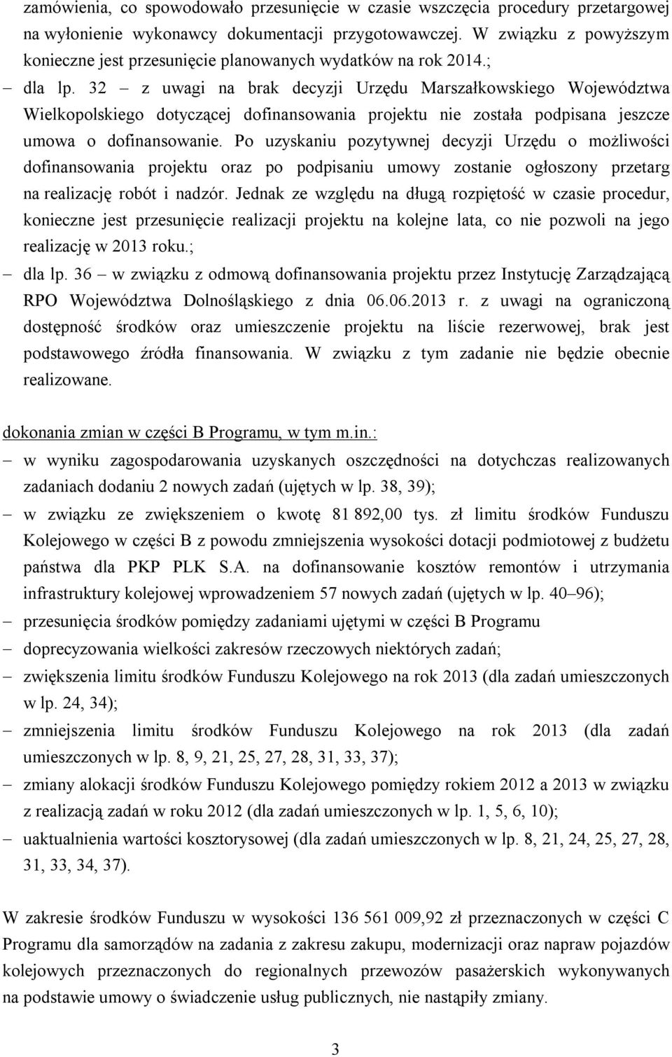 32 z uwagi na brak decyzji Urzędu Marszałkowskiego Województwa Wielkopolskiego dotyczącej dofinansowania projektu nie została podpisana jeszcze umowa o dofinansowanie.