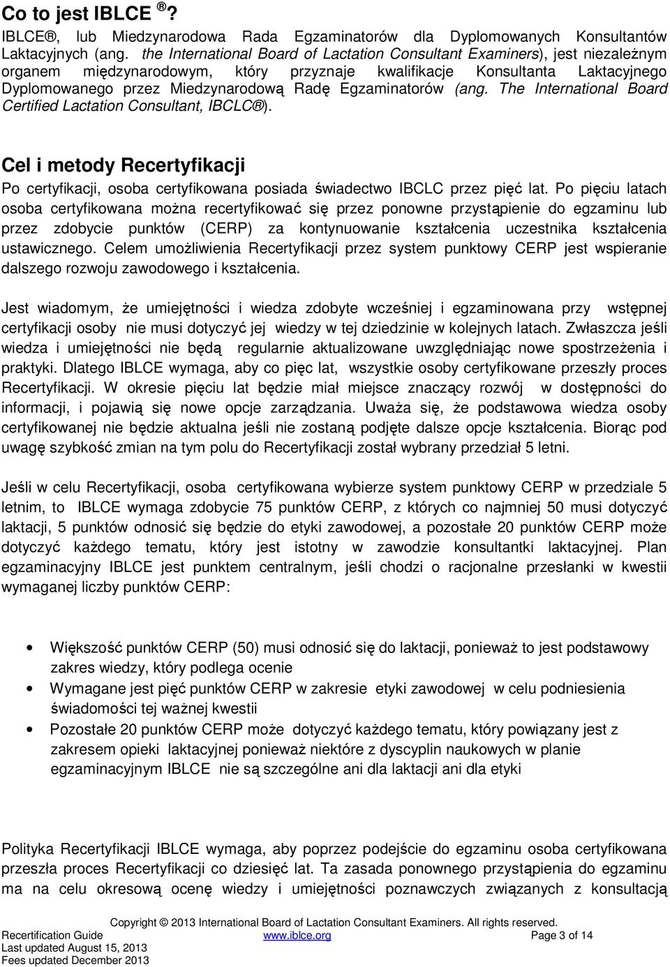 Egzaminatorów (ang. The International Board Certified Lactation Consultant, IBCLC ). Cel i metody Recertyfikacji Po certyfikacji, osoba certyfikowana posiada świadectwo IBCLC przez pięć lat.