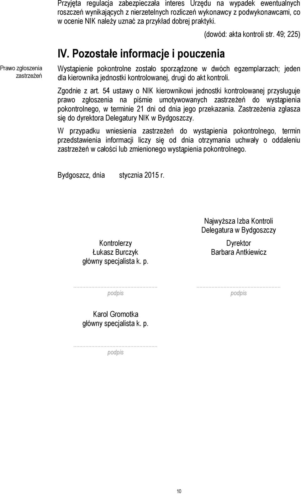 Pozostałe informacje i pouczenia Wystąpienie pokontrolne zostało sporządzone w dwóch egzemplarzach; jeden dla kierownika jednostki kontrolowanej, drugi do akt kontroli. Zgodnie z art.