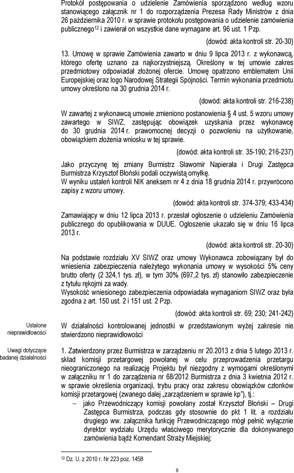 20-30) 13. Umowę w sprawie Zamówienia zawarto w dniu 9 lipca 2013 r. z wykonawcą, którego ofertę uznano za najkorzystniejszą. Określony w tej umowie zakres przedmiotowy odpowiadał złożonej ofercie.