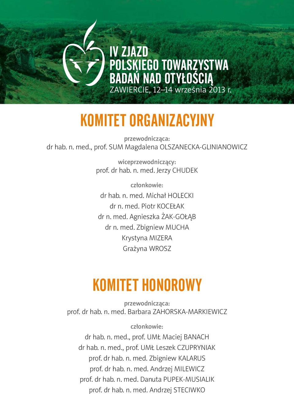 dr hab. n. med. Barbara Zahorska-Markiewicz członkowie: dr hab. n. med., prof. UMŁ Maciej Banach dr hab. n. med., prof. UMŁ Leszek Czupryniak prof. dr hab. n. med. Zbigniew Kalarus prof.