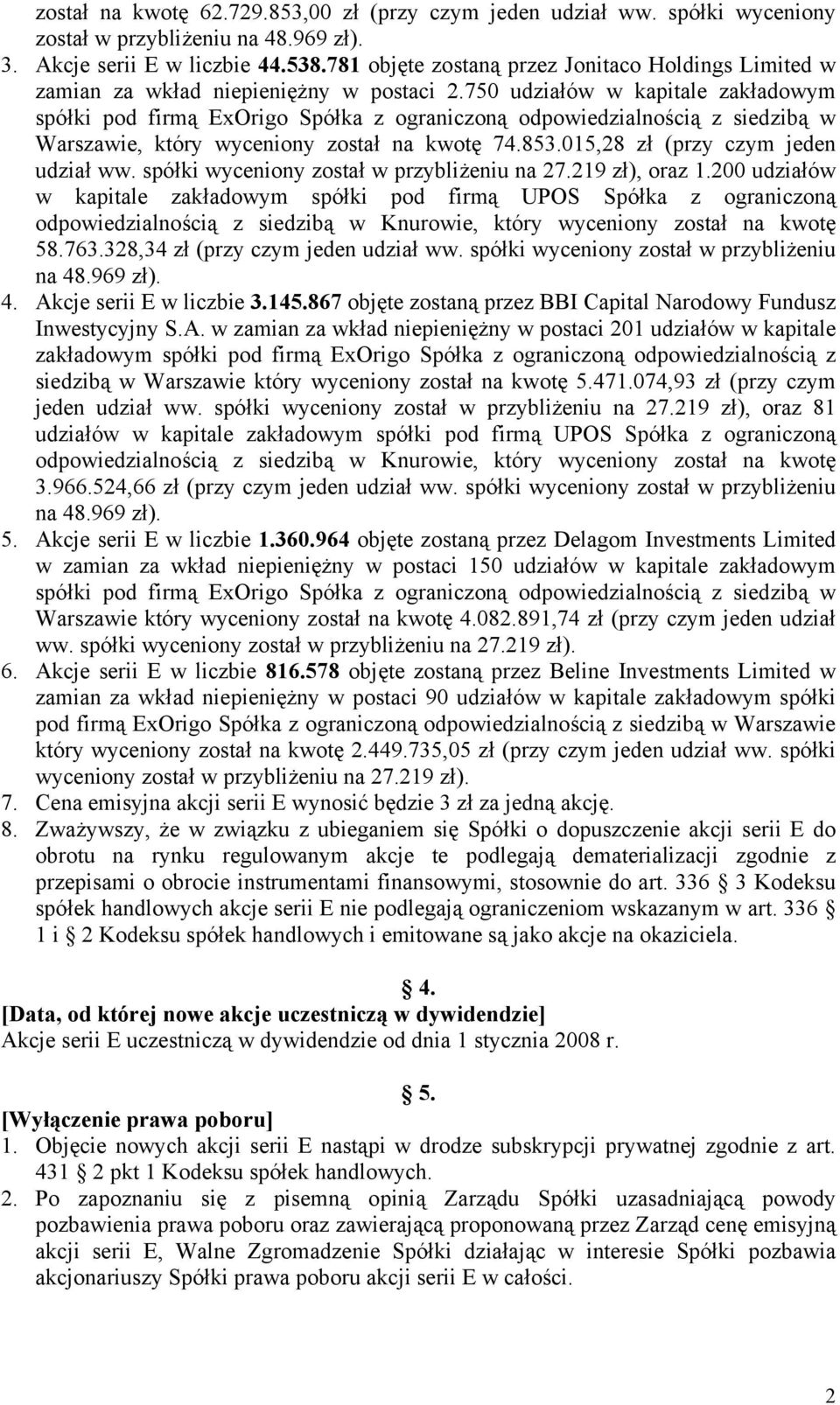 750 udziałów w kapitale zakładowym spółki pod firmą ExOrigo Spółka z ograniczoną odpowiedzialnością z siedzibą w Warszawie, który wyceniony został na kwotę 74.853.015,28 zł (przy czym jeden udział ww.