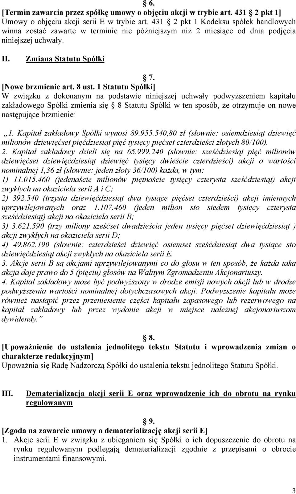 1 Statutu Spółki] W związku z dokonanym na podstawie niniejszej uchwały podwyższeniem kapitału zakładowego Spółki zmienia się 8 Statutu Spółki w ten sposób, że otrzymuje on nowe następujące