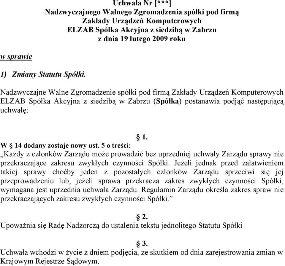 W 14 dodany zostaje nowy ust. 5 o treści: Każdy z członków Zarządu może prowadzić bez uprzedniej uchwały Zarządu sprawy nie przekraczające zakresu zwykłych czynności Spółki.