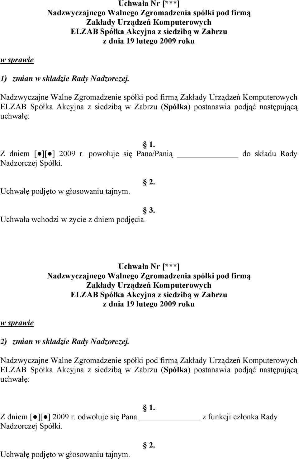 Z dniem [ ][ ] 2009 r. powołuje się Pana/Panią do składu Rady Nadzorczej Spółki. Uchwałę podjęto w głosowaniu tajnym. 2. 3. Uchwała wchodzi w życie z dniem podjęcia.