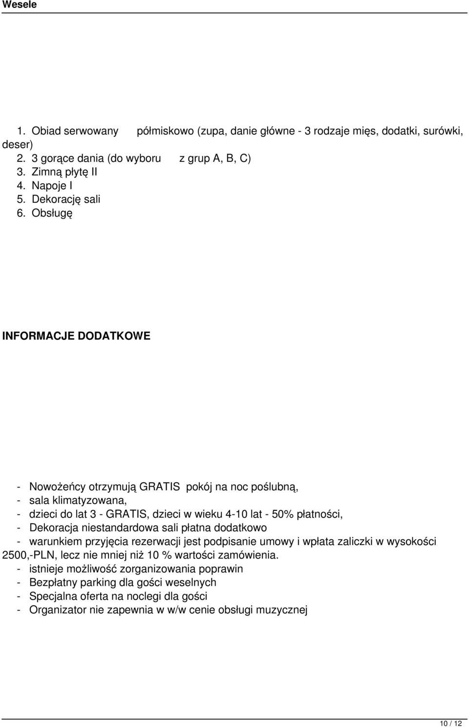 Obsługę INFORMACJE DODATKOWE - Nowożeńcy otrzymują GRATIS pokój na noc poślubną, - sala klimatyzowana, - dzieci do lat 3 - GRATIS, dzieci w wieku 4-10 lat - 50% płatności, - Dekoracja