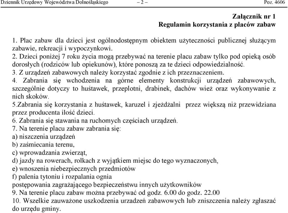 Dzieci poniżej 7 roku życia mogą przebywać na terenie placu zabaw tylko pod opieką osób dorosłych (rodziców lub opiekunów), które ponoszą za te dzieci odpowiedzialność. 3.