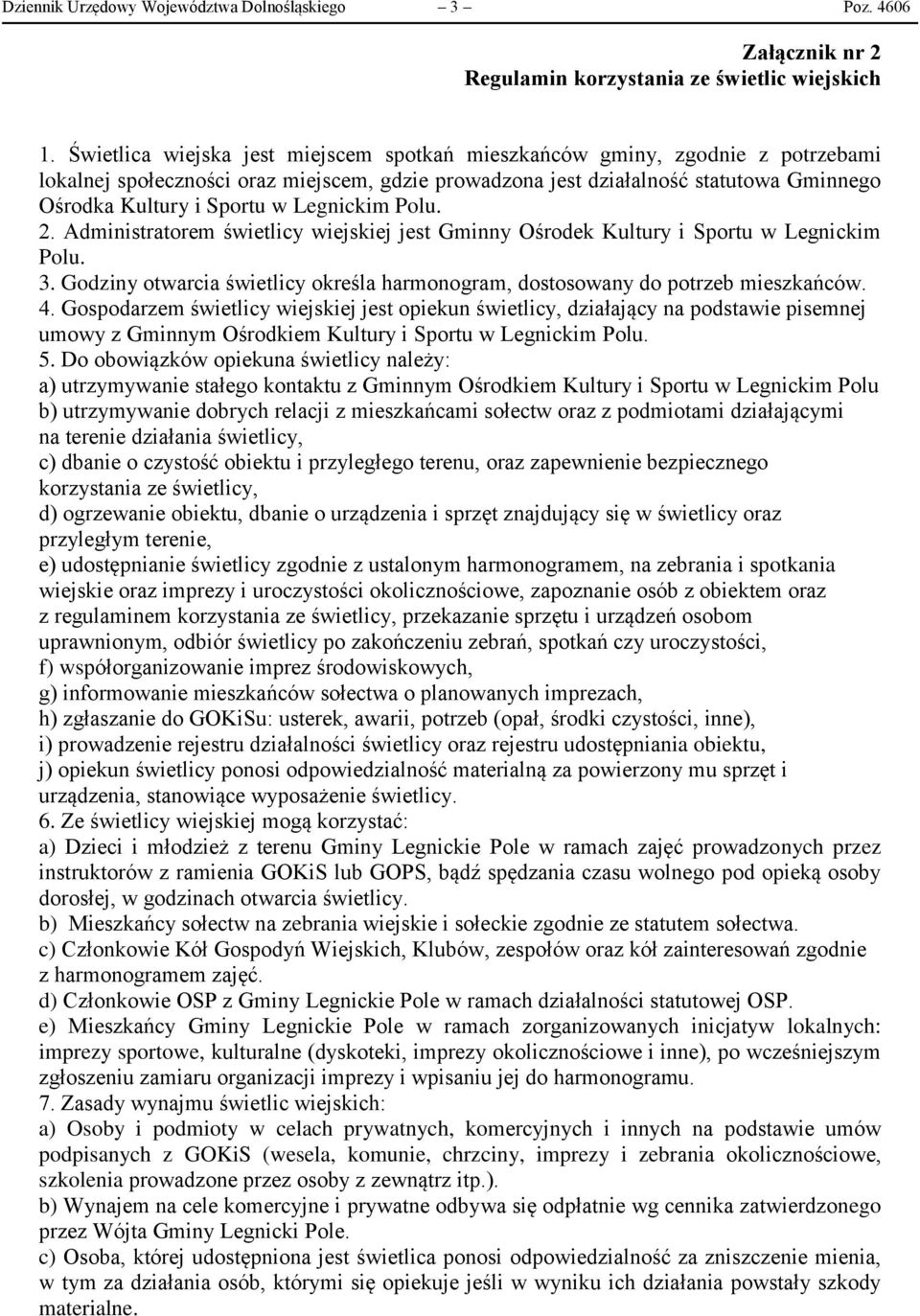 Legnickim Polu. 2. Administratorem świetlicy wiejskiej jest Gminny Ośrodek Kultury i Sportu w Legnickim Polu. 3. Godziny otwarcia świetlicy określa harmonogram, dostosowany do potrzeb mieszkańców. 4.