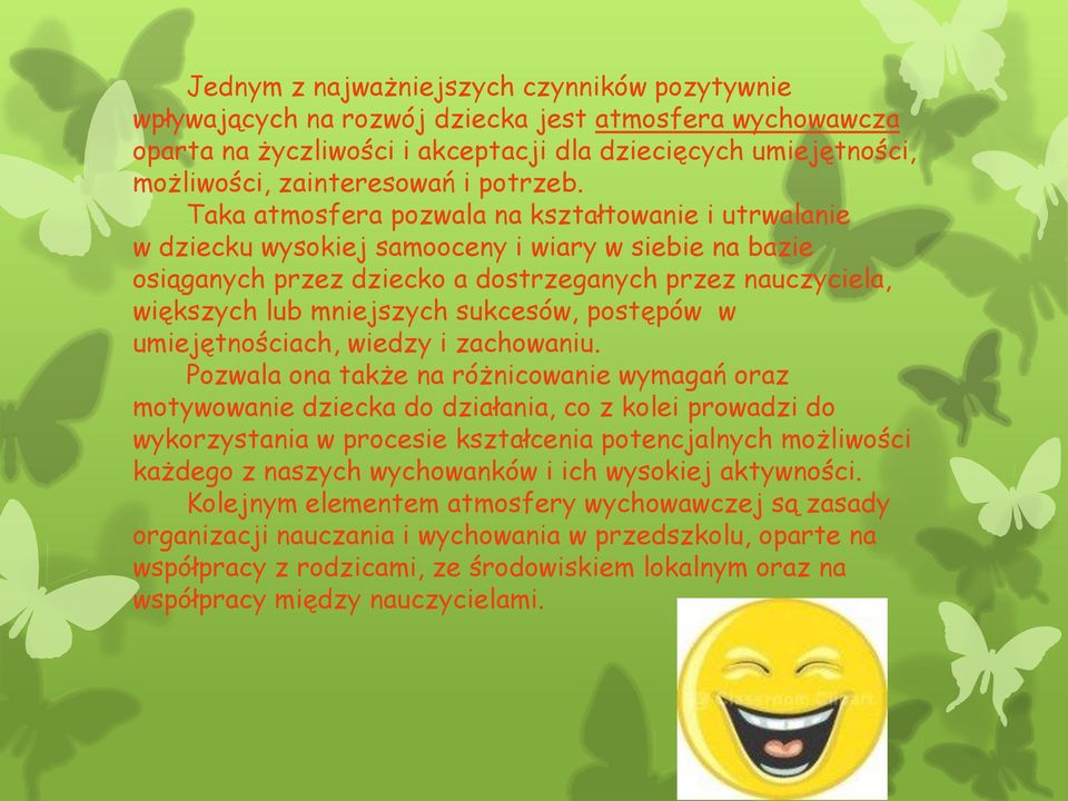 Taka atmosfera pozwala na kształtowanie i utrwalanie w dziecku wysokiej samooceny i wiary w siebie na bazie osiąganych przez dziecko a dostrzeganych przez nauczyciela, większych lub mniejszych