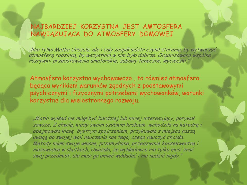 Atmosfera korzystna wychowawczo, to również atmosfera będąca wynikiem warunków zgodnych z podstawowymi psychicznymi i fizycznymi potrzebami wychowanków, warunki korzystne dla wielostronnego rozwoju.