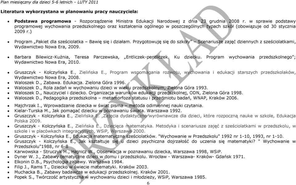 ) Program Pakiet dla sześciolatka Bawię się i działam. Przygotowuję się do szkoły Scenariusze zajęć dziennych z sześciolatkami, Wydawnictwo Nowa Era, 2009.