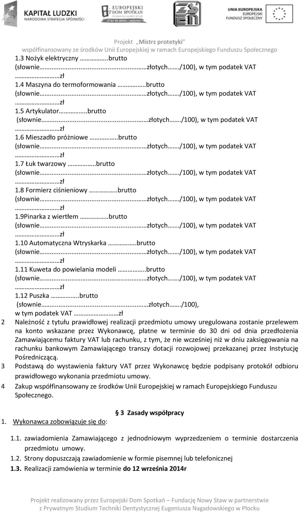 /100), w tym podatek VAT 2 Należność z tytułu prawidłowej realizacji przedmiotu umowy uregulowana zostanie przelewem na konto wskazane przez Wykonawcę, płatne w terminie do 30 dni od dnia