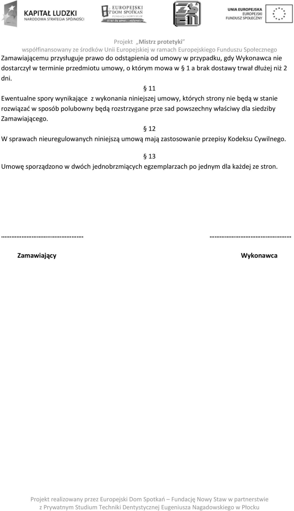 11 Ewentualne spory wynikające z wykonania niniejszej umowy, których strony nie będą w stanie rozwiązać w sposób polubowny będą rozstrzygane prze