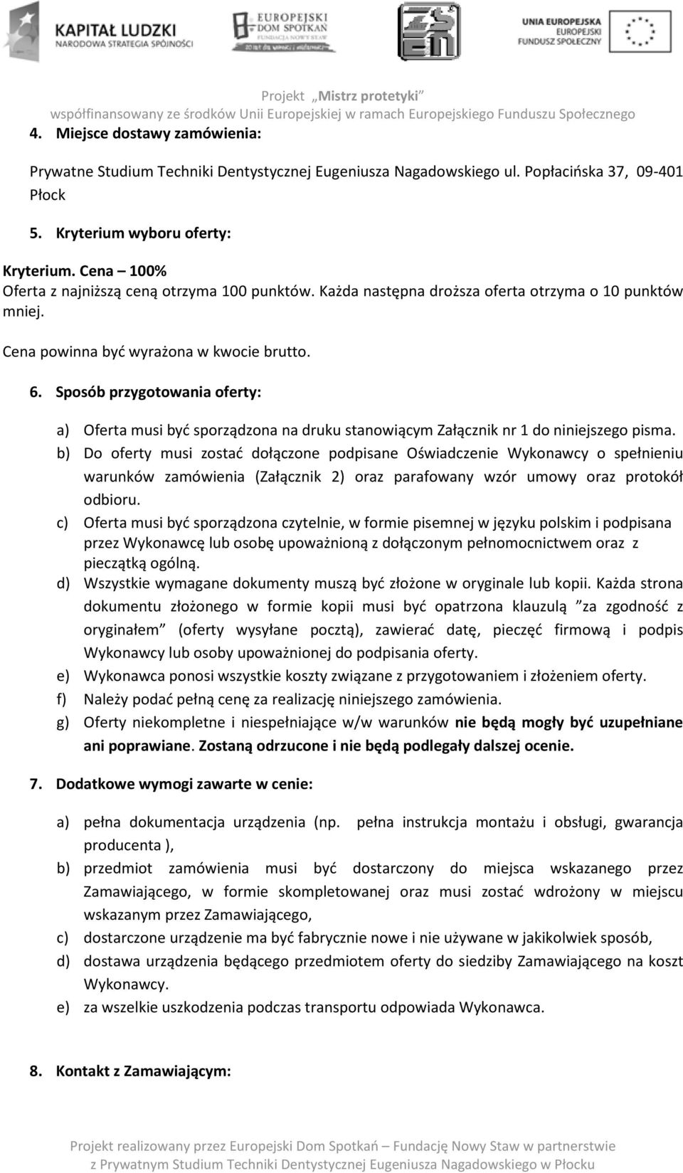 Sposób przygotowania oferty: a) Oferta musi być sporządzona na druku stanowiącym Załącznik nr 1 do niniejszego pisma.