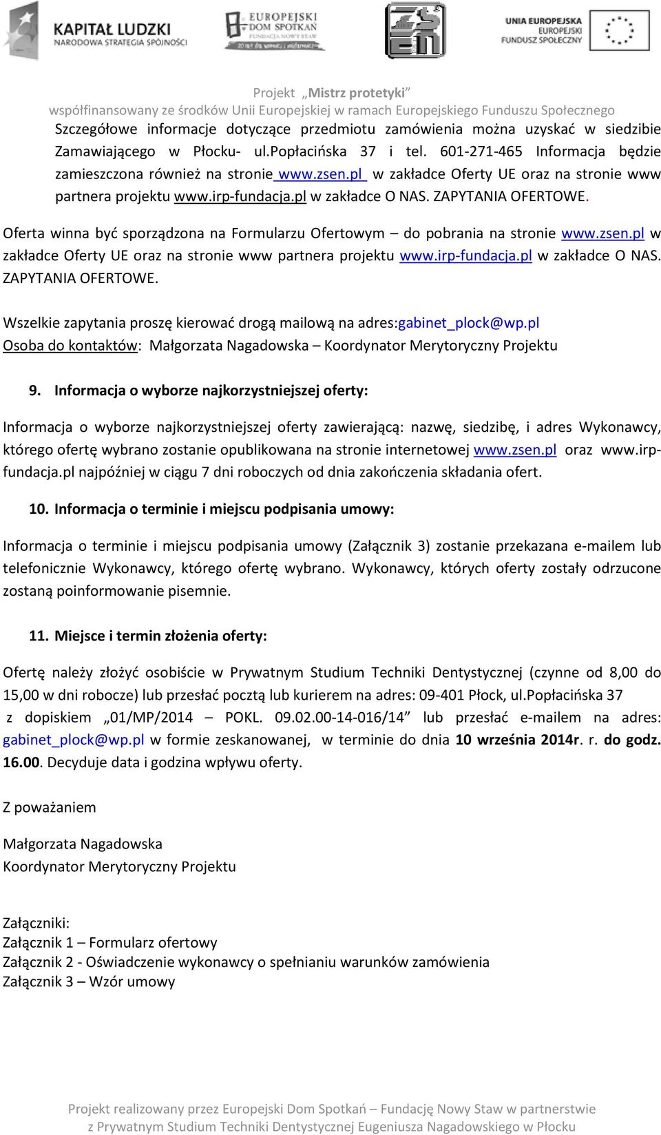 Oferta winna być sporządzona na Formularzu Ofertowym do pobrania na stronie www. Wszelkie zapytania proszę kierować drogą mailową na adres:gabinet_plock@wp.