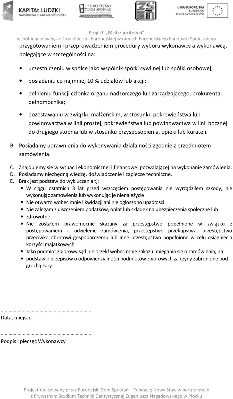 powinowactwa w linii prostej, pokrewieństwa lub powinowactwa w linii bocznej do drugiego stopnia lub w stosunku przysposobienia, opieki lub kurateli. B.