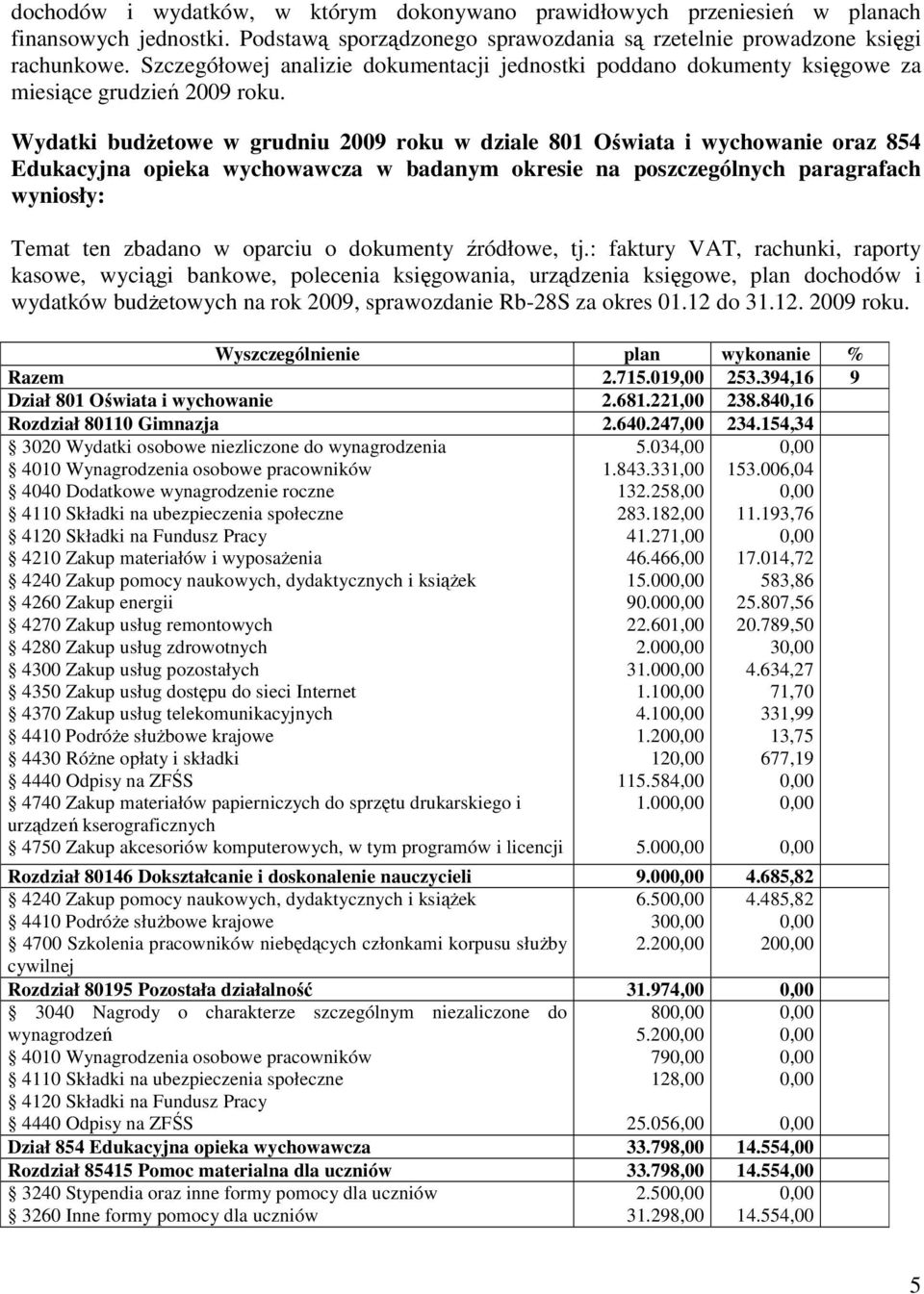 Wydatki budżetowe w grudniu 2009 roku w dziale 801 Oświata i wychowanie oraz 854 Edukacyjna opieka wychowawcza w badanym okresie na poszczególnych paragrafach wyniosły: Temat ten zbadano w oparciu o