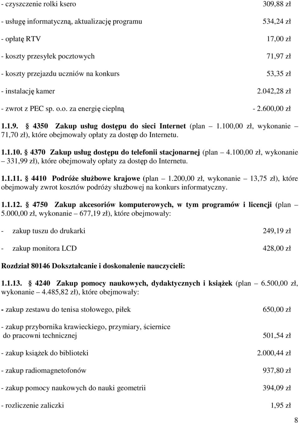 10 zł, wykonanie 71,70 zł), które obejmowały opłaty za dostęp do Internetu. 1.1.10. 4370 Zakup usług dostępu do telefonii stacjonarnej (plan 4.