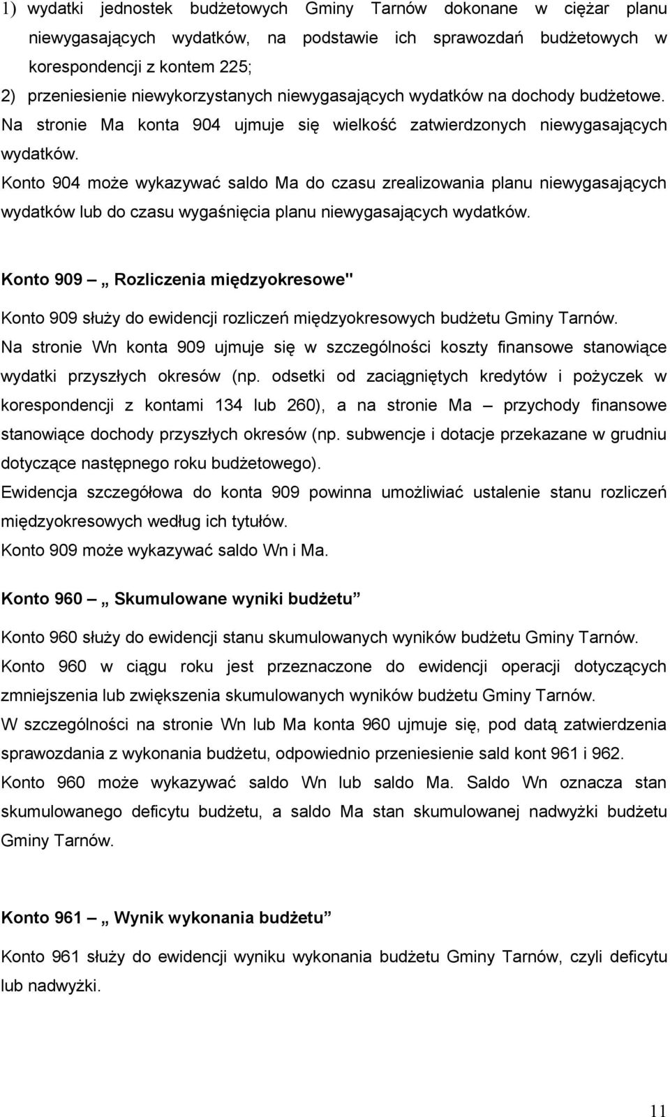 Konto 904 może wykazywać saldo Ma do czasu zrealizowania planu niewygasających wydatków lub do czasu wygaśnięcia planu niewygasających wydatków.