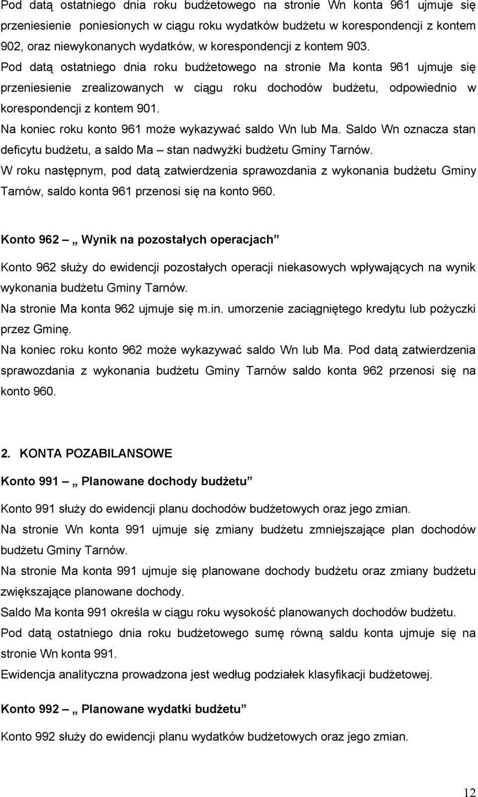 Pod datą ostatniego dnia roku budżetowego na stronie Ma konta 961 ujmuje się przeniesienie zrealizowanych w ciągu roku dochodów budżetu, odpowiednio w korespondencji z kontem 901.