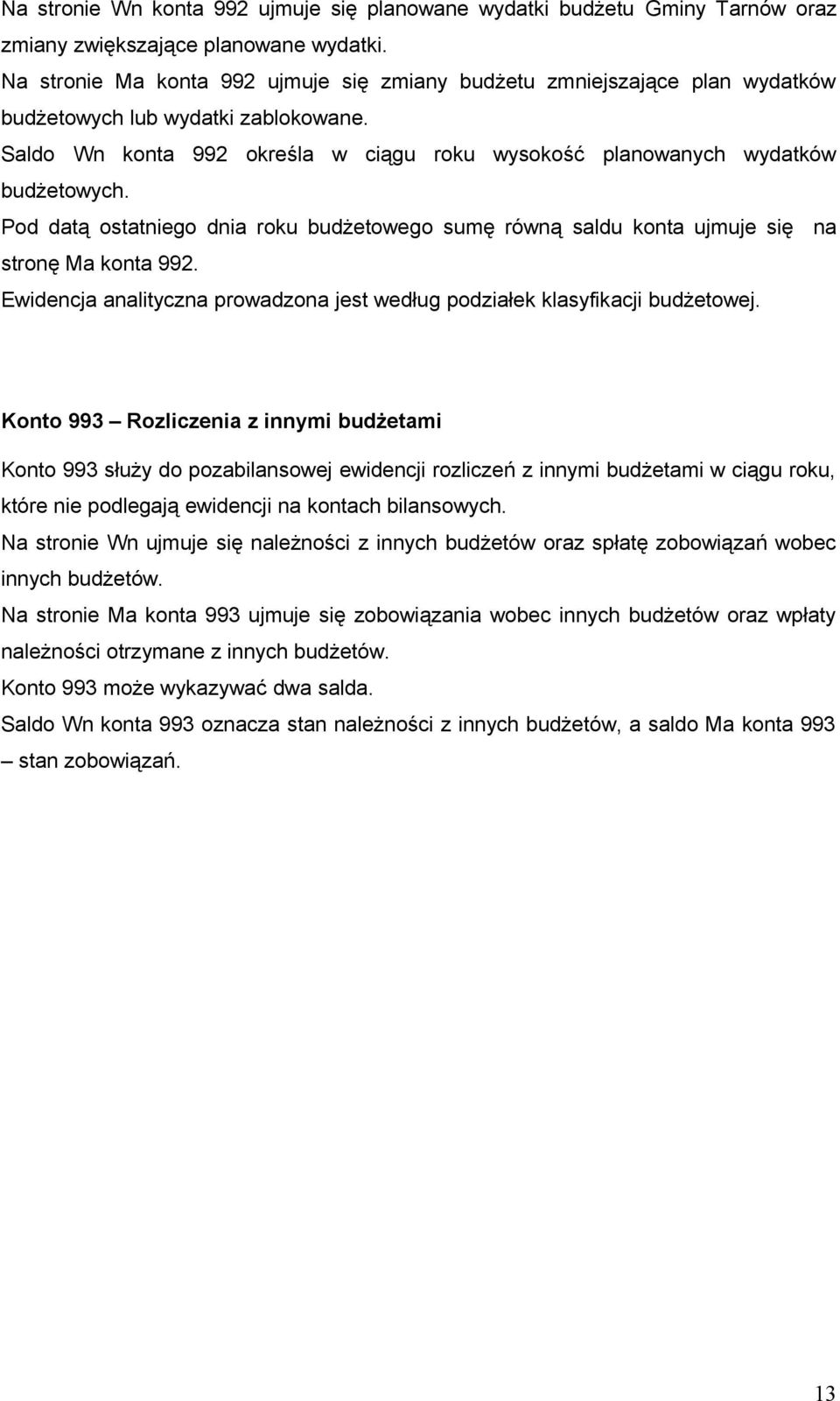 Pod datą ostatniego dnia roku budżetowego sumę równą saldu konta ujmuje się na stronę Ma konta 992. Ewidencja analityczna prowadzona jest według podziałek klasyfikacji budżetowej.