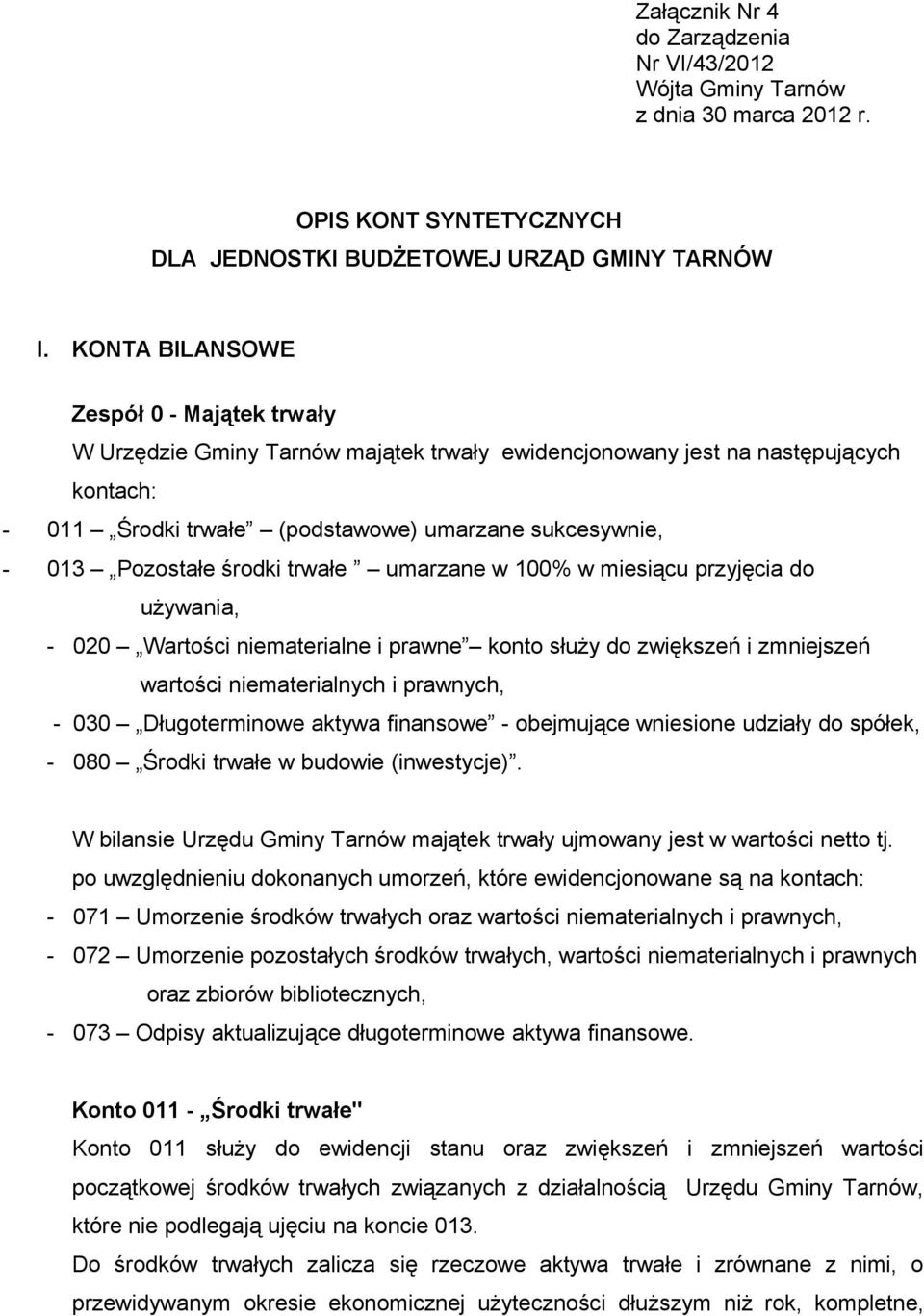 środki trwałe umarzane w 100% w miesiącu przyjęcia do używania, - 020 Wartości niematerialne i prawne konto służy do zwiększeń i zmniejszeń wartości niematerialnych i prawnych, - 030 Długoterminowe