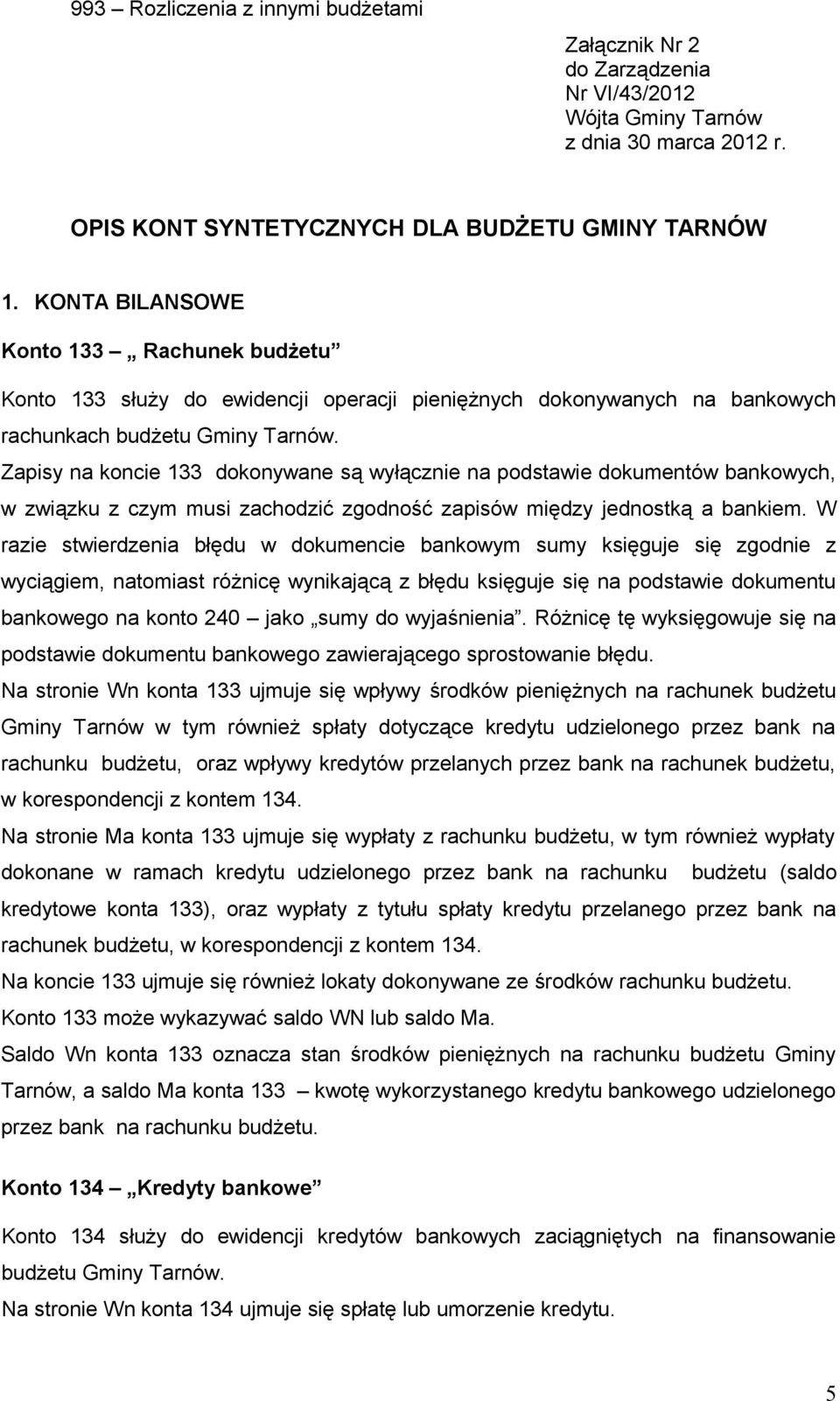 Zapisy na koncie 133 dokonywane są wyłącznie na podstawie dokumentów bankowych, w związku z czym musi zachodzić zgodność zapisów między jednostką a bankiem.