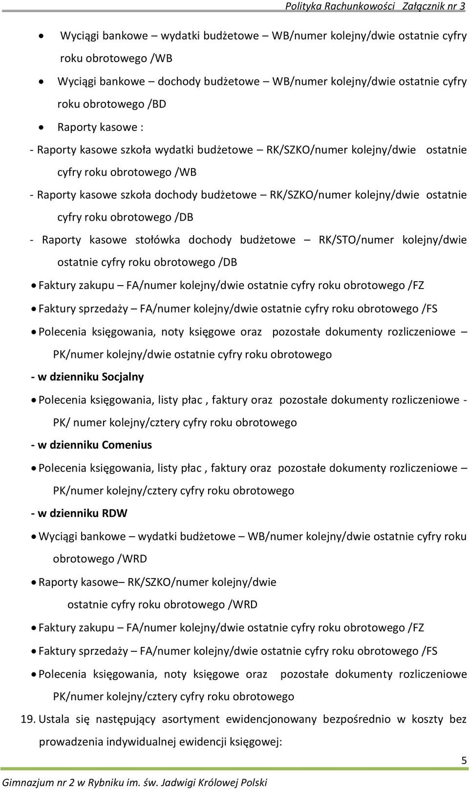 obrotowego /DB - Raporty kasowe stołówka dochody budżetowe RK/STO/numer kolejny/dwie ostatnie cyfry roku obrotowego /DB Faktury zakupu FA/numer kolejny/dwie ostatnie cyfry roku obrotowego /FZ Faktury