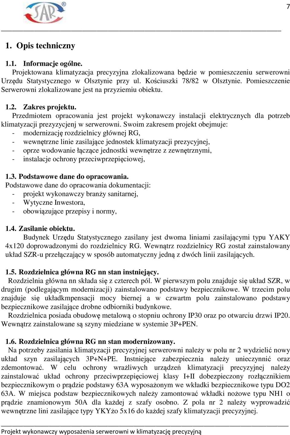 Przedmiotem opracowania jest projekt wykonawczy instalacji elektrycznych dla potrzeb klimatyzacji prezyzycjenj w serwerowni.