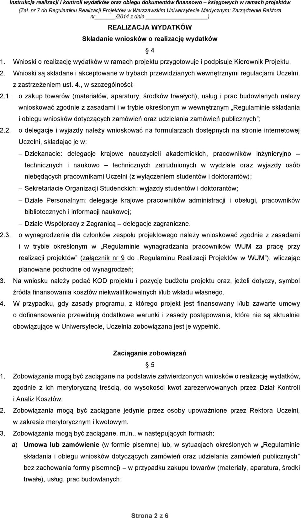 Wnioski są składane i akceptowane w trybach przewidzianych wewnętrznymi regulacjami Uczelni, z zastrzeżeniem ust. 4., w szczególności: 2.1.