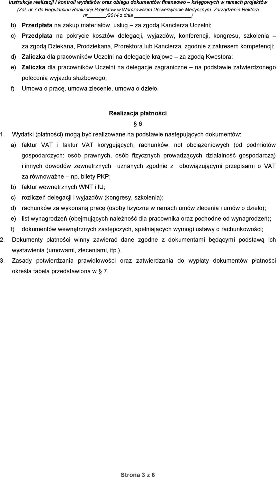 pracowników Uczelni na delegacje krajowe za zgodą Kwestora; e) Zaliczka dla pracowników Uczelni na delegacje zagraniczne na podstawie zatwierdzonego polecenia wyjazdu służbowego; f) Umowa o pracę,