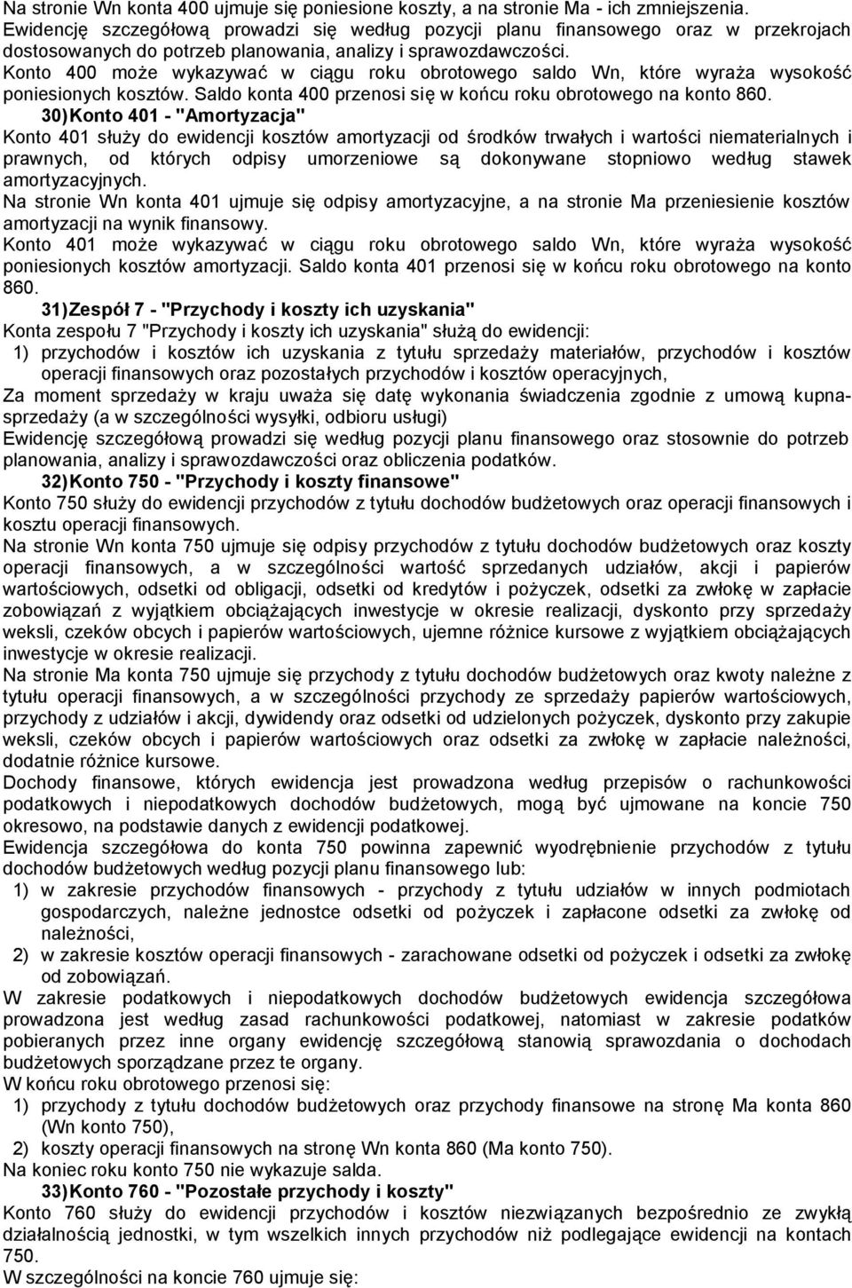 Konto 400 może wykazywać w ciągu roku obrotowego saldo Wn, które wyraża wysokość poniesionych kosztów. Saldo konta 400 przenosi się w końcu roku obrotowego na konto 860.