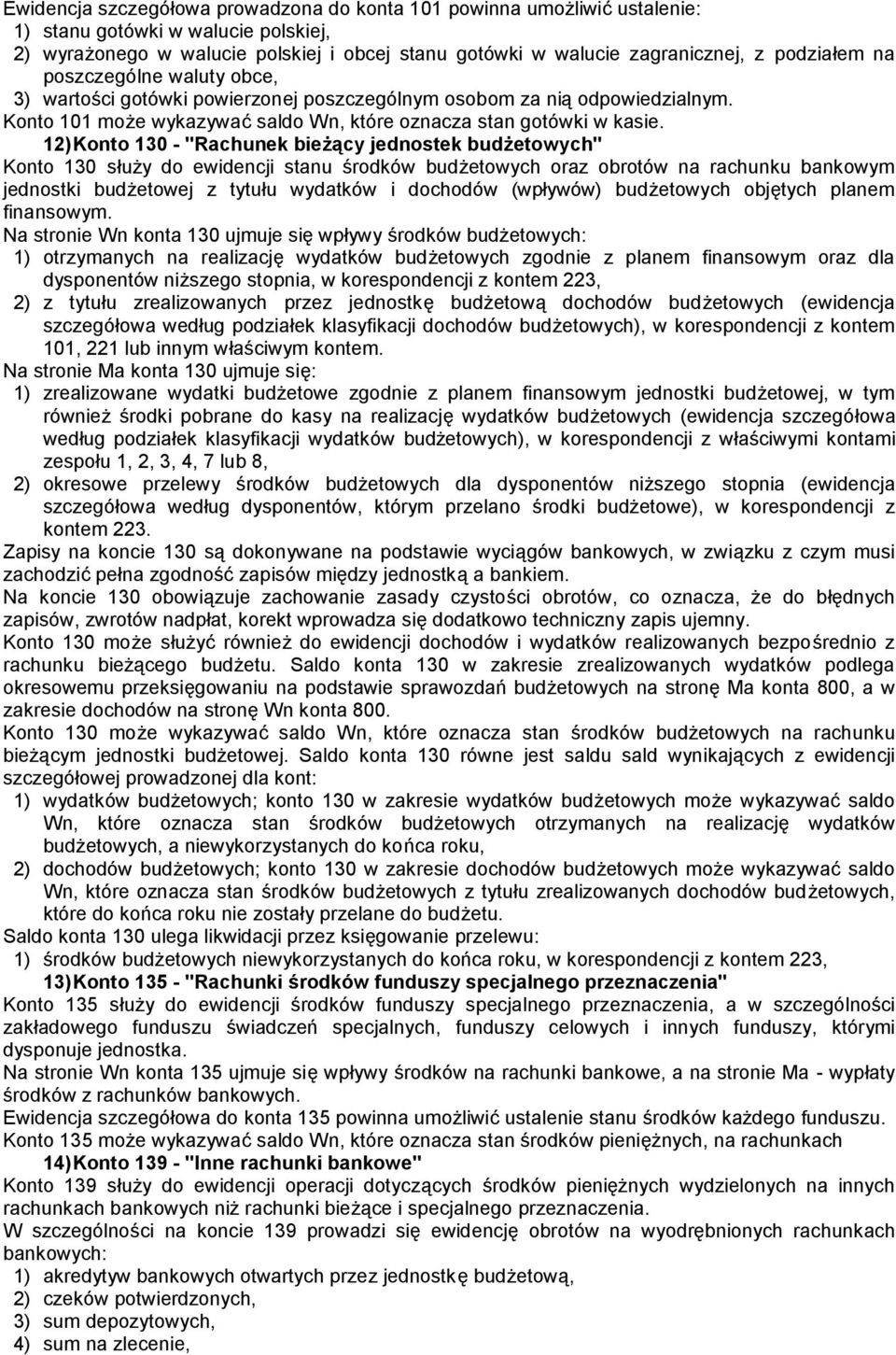 12) Konto 130 - "Rachunek bieżący jednostek budżetowych" Konto 130 służy do ewidencji stanu środków budżetowych oraz obrotów na rachunku bankowym jednostki budżetowej z tytułu wydatków i dochodów